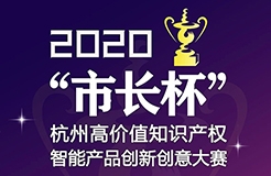 等你來戰(zhàn) | 2020年“市長杯”杭州高價(jià)值知識產(chǎn)權(quán)智能產(chǎn)品創(chuàng)新創(chuàng)意大賽強(qiáng)勢來襲