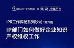 直播報(bào)名！IP部門如何做好企業(yè)知識(shí)產(chǎn)權(quán)維權(quán)工作