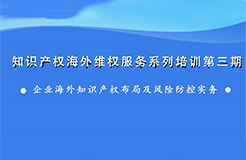 海外知識產(chǎn)權(quán)布局和風險防控，企業(yè)該怎么做？——知識產(chǎn)權(quán)海外維權(quán)服務(wù)系列培訓(xùn)第三期活動通知