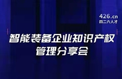 報名！智能裝備企業(yè)知識產(chǎn)權(quán)管理分享會邀您觀看