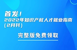 首發(fā)！參與活動免費領(lǐng)取2022年知識產(chǎn)權(quán)人才就業(yè)指南（2月刊）