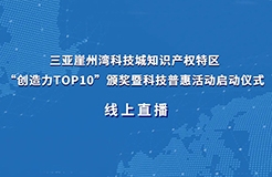 今日9:30直播！三亞崖州灣科技城知識產權特區(qū)“創(chuàng)造力TOP10”頒獎暨科技普惠活動啟動儀式來了