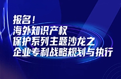 報名！海外知識產(chǎn)權(quán)保護(hù)系列主題沙龍之企業(yè)專利戰(zhàn)略規(guī)劃與執(zhí)行邀您參加