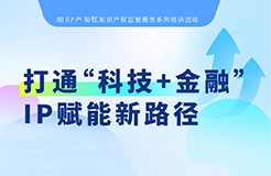 系列培訓(xùn) | 打通“科技+金融”IP賦能新路徑，讓“知產(chǎn)”變“資產(chǎn)”