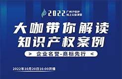 今日16:00直播！2022“廣州IP保護”線上公益課堂（四） | 商標管理—企業(yè)法務如何管控內(nèi)部業(yè)務鏈的商標法律風險