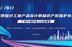 2022“廣州IP保護”線上公益課堂——案例探討工業(yè)產(chǎn)品設(shè)計的知識產(chǎn)權(quán)保護問題培訓成功舉辦！