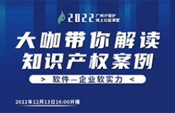 今日16:00直播！2022“廣州IP保護”線上公益課堂（十九） | 涉及計算機程序的專利侵權(quán)舉證分析及撰寫探討/建議