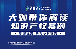 今日16:00直播！2022“廣州IP保護”線上公益課堂（二十一） | 地理標志證明商標侵權(quán)認定