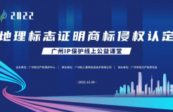 2022“廣州IP保護”線上公益課堂——“地理標志證明商標侵權(quán)認定”培訓成功舉辦！