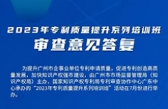 周四13:30直播！2023年專利質量提升系列培訓班“審查意見答復”邀您觀看