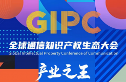 「GIPC2023 | 產業(yè)之王」全球通信知識產權生態(tài)大會文章合集