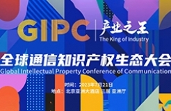 倒計時1天！GIPC2023全球通信知識產(chǎn)權生態(tài)大會（最新議程&嘉賓）