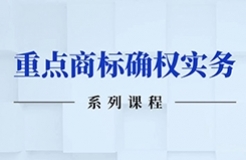 限時領 | 重點商標確權(quán)實務系列課程