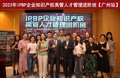 精彩紛呈！IPBP企業(yè)知識產(chǎn)權(quán)高管人才管理進階班【廣州站】順利舉辦！