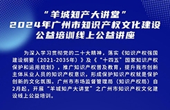 歡迎報(bào)名！“羊城知產(chǎn)大講堂”2024年廣州市知識產(chǎn)權(quán)文化建設(shè)公益培訓(xùn)線上公益講座首期培訓(xùn)正式公布！