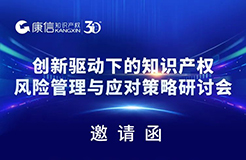 報名！《創(chuàng)新驅(qū)動下的知識產(chǎn)權(quán)風(fēng)險管理與應(yīng)對策略研討會》將在廣州&深圳舉行