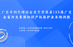 歡迎報名！廣東專利代理協(xié)會關(guān)于開展第135屆廣交會省內(nèi)交易團(tuán)知識產(chǎn)權(quán)保護(hù)業(yè)務(wù)培訓(xùn)班等你來！