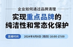 企業(yè)如何通過品牌清理實現(xiàn)重點品牌的純潔性和常態(tài)化保護(hù)？