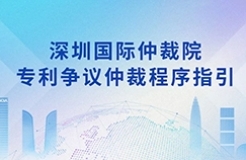 《深圳國(guó)際仲裁院專利爭(zhēng)議仲裁程序指引》全文發(fā)布！