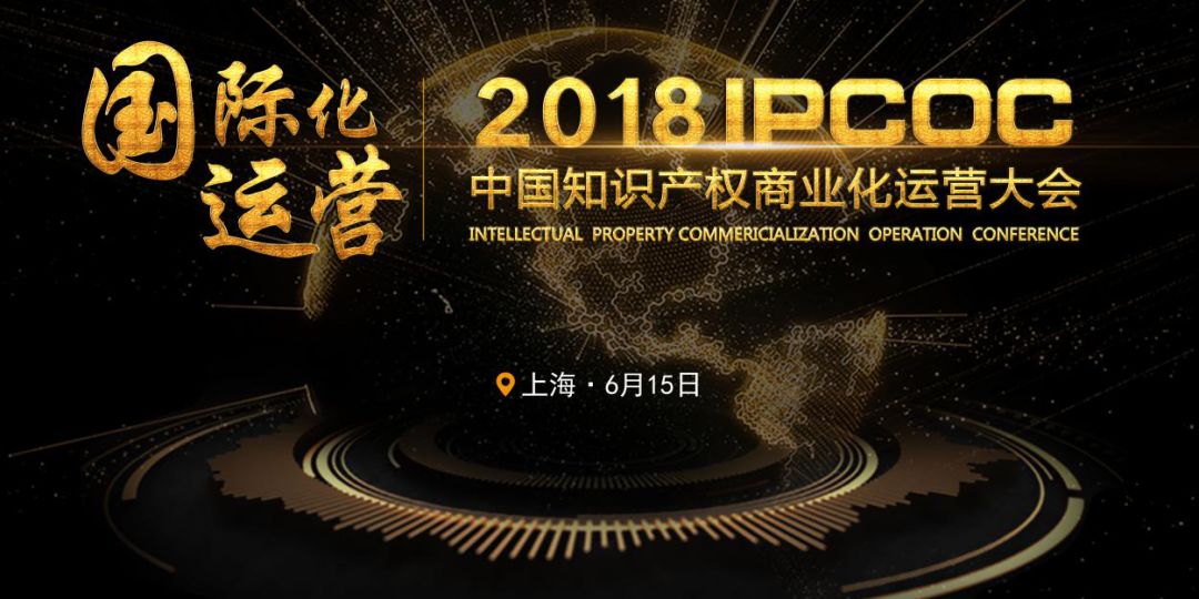 6月15日！IPCOC 2018中國(guó)知識(shí)產(chǎn)權(quán)商業(yè)化運(yùn)營(yíng)大會(huì)即將舉辦！