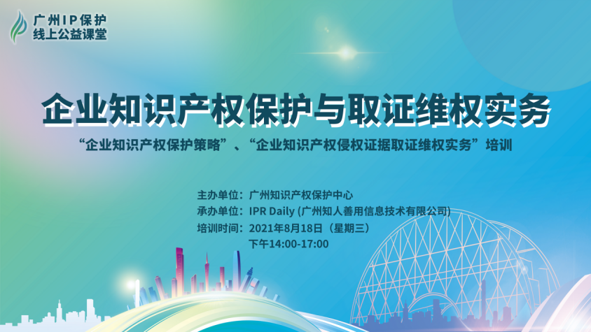 2021“廣州IP保護”線上公益課堂（八）—— 企業(yè)知識產(chǎn)權保護與取證維權實務培訓成功舉辦！