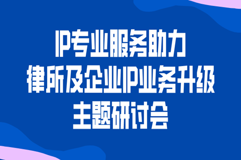 邀請函｜科睿唯安誠邀您參加IP專業(yè)服務助力律所及企業(yè)IP業(yè)務升級主題研討會