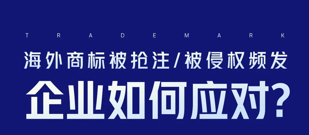 海外商標(biāo)被搶注、被侵權(quán)頻發(fā)，企業(yè)如何應(yīng)對？