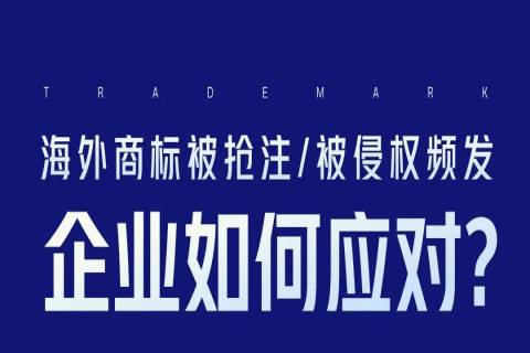 海外商標(biāo)被搶注、被侵權(quán)頻發(fā)，企業(yè)如何應(yīng)對？