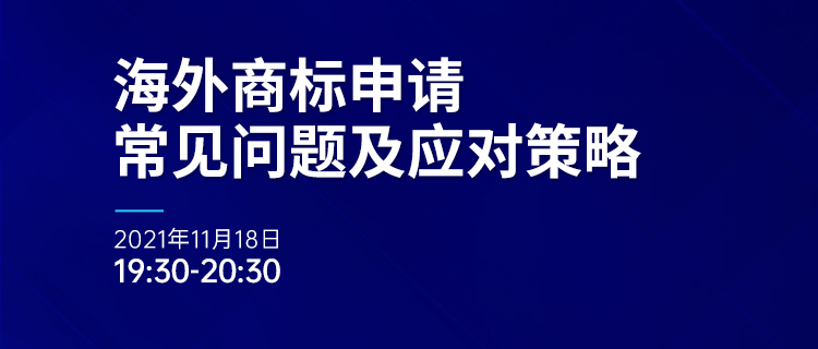 直播報(bào)名 | 海外商標(biāo)申請(qǐng)常見問題及應(yīng)對(duì)策略