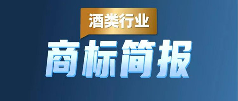 助力酒類企業(yè)提升品牌力和行業(yè)競爭力！酒類行業(yè)商標簡報請查收