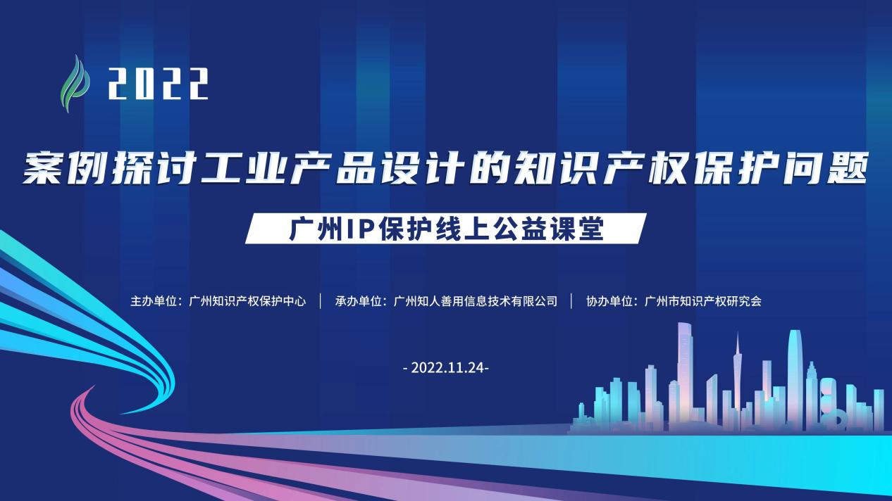 2022“廣州IP保護”線上公益課堂——案例探討工業(yè)產(chǎn)品設(shè)計的知識產(chǎn)權(quán)保護問題培訓(xùn)成功舉辦！