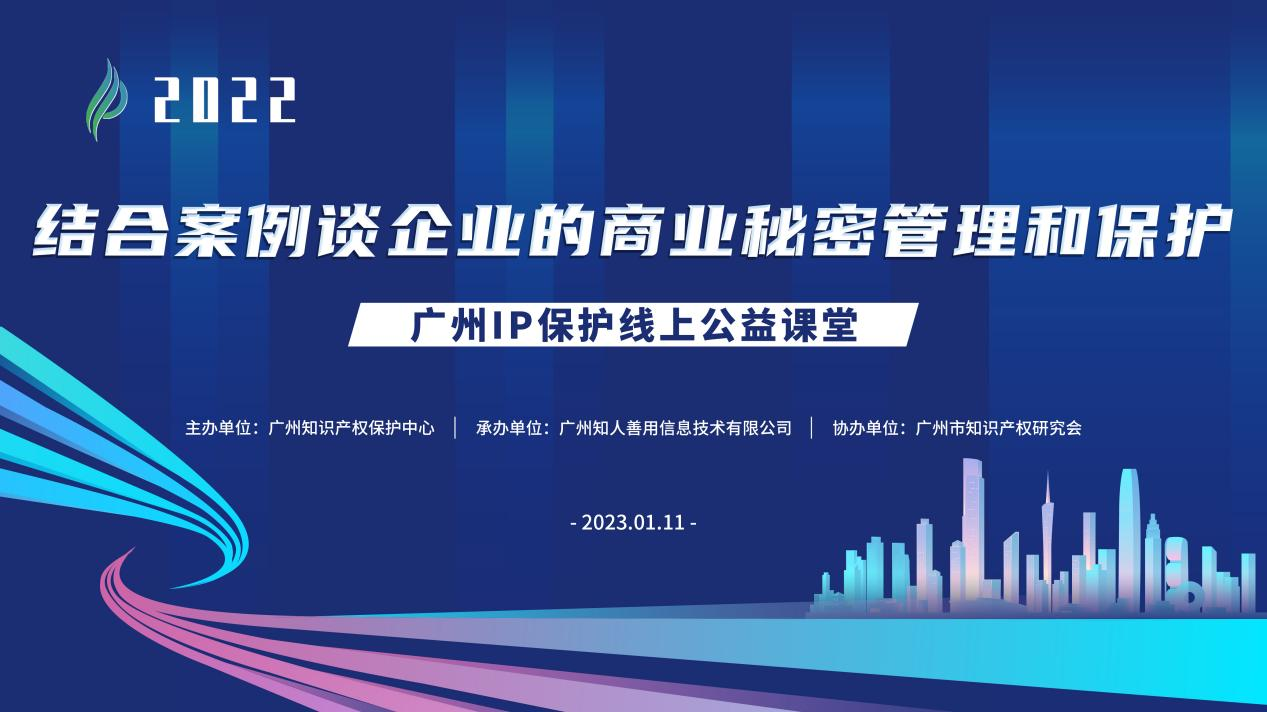 2022“廣州IP保護(hù)”線上公益課堂——“結(jié)合案例談企業(yè)的商業(yè)秘密管理和保護(hù)”培訓(xùn)成功舉辦！