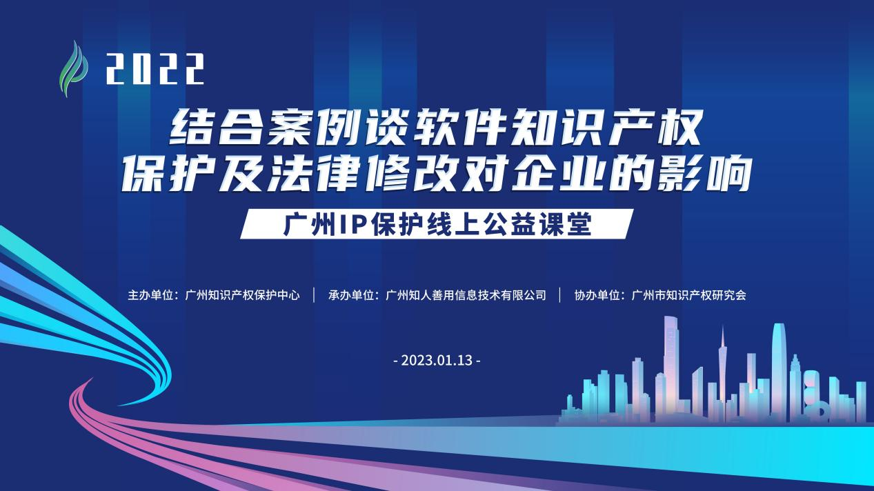 2022“廣州IP保護”線上公益課堂——“結合案例談軟件知識產(chǎn)權保護及法律修改對企業(yè)的影響”培訓成功舉辦！