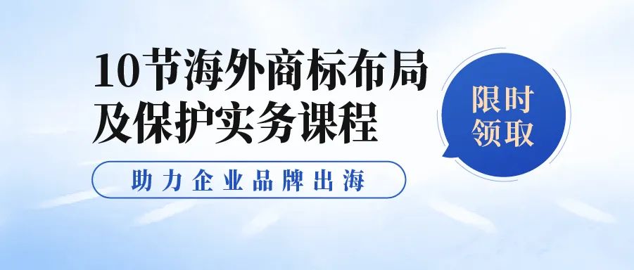 限時領 | 10節(jié)海外商標布局及保護實務課程，助力企業(yè)品牌出海