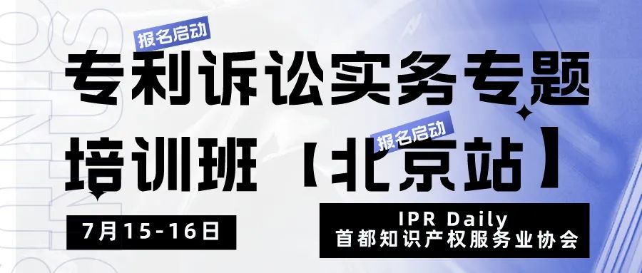 報(bào)名！專利訴訟實(shí)務(wù)專題培訓(xùn)班【北京站】將于7月15日開班