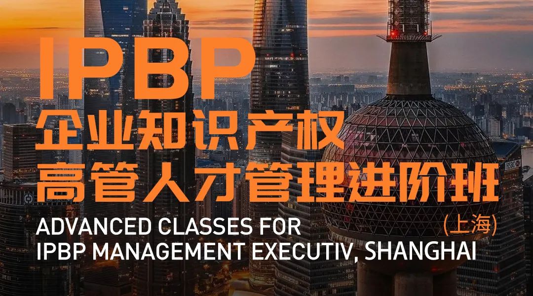 報(bào)名啟動(dòng)！IPBP企業(yè)知識(shí)產(chǎn)權(quán)高管人才管理進(jìn)階班【北京站】正式上線！