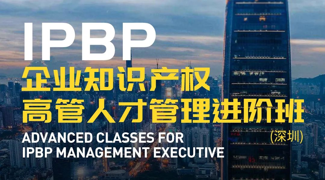 報(bào)名啟動(dòng)！IPBP企業(yè)知識(shí)產(chǎn)權(quán)高管人才管理進(jìn)階班【北京站】正式上線！