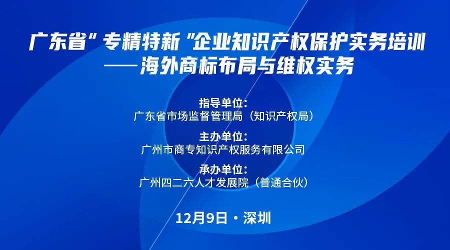 講師公布！廣東省“專精特新”企業(yè)知識(shí)產(chǎn)權(quán)保護(hù)實(shí)務(wù)培訓(xùn)——海外商標(biāo)布局與維權(quán)報(bào)名倒計(jì)時(shí)！