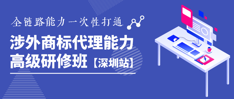 詳情公布！《涉外商標(biāo)代理能力高級研修班》深圳站靜候您的參與！