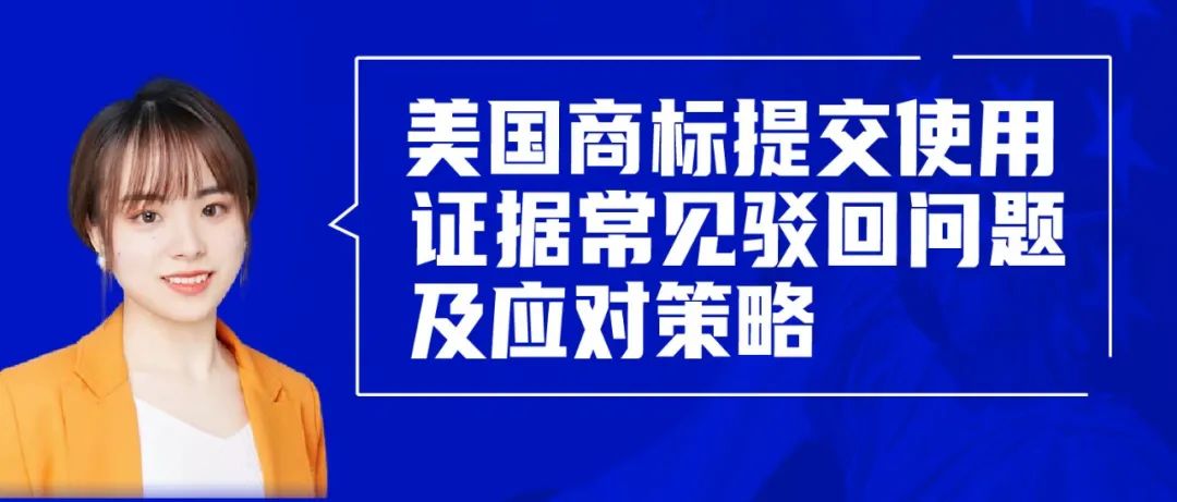 直播報名 | 美國商標提交使用證據常見駁回問題及應對策略