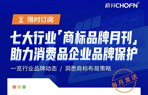 限時訂閱 | 七大行業(yè)商標品牌月刊，助力消費品企業(yè)品牌保護